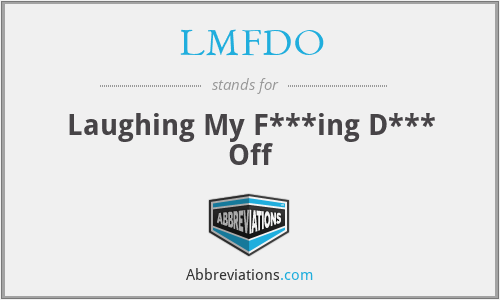 LMFDO - Laughing My F***ing D*** Off