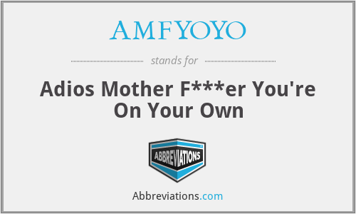 AMFYOYO - Adios Mother F***er You're On Your Own