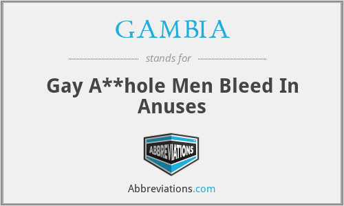 GAMBIA - Gay A**hole Men Bleed In Anuses