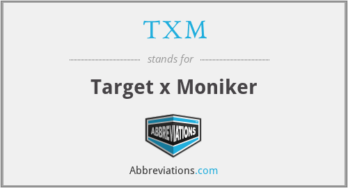 TXM - Target x Moniker