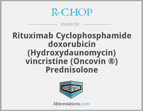 R-CHOP - Rituximab Cyclophosphamide doxorubicin (Hydroxydaunomycin) vincristine (Oncovin ®) Prednisolone