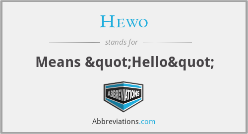 Hewo - Means "Hello"