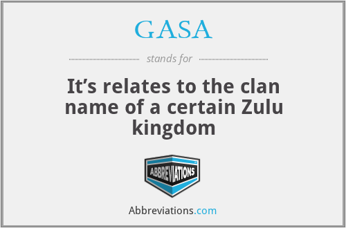 GASA - It’s relates to the clan name of a certain Zulu kingdom