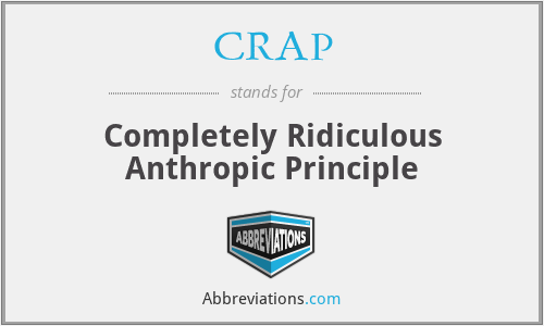 CRAP - Completely Ridiculous Anthropic Principle