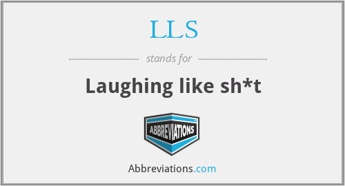 LLS - Laughing like sh*t