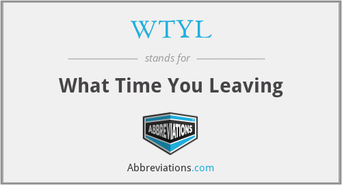 WTYL - What Time You Leaving