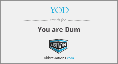YOD - You are Dum
