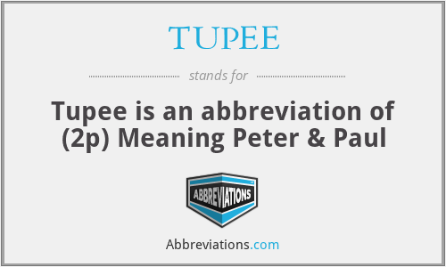 TUPEE - Tupee is an abbreviation of (2p) Meaning Peter & Paul