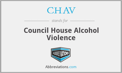 CHAV - Council House Alcohol Violence