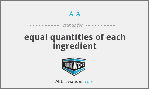 aa - equal quantities of each ingredient