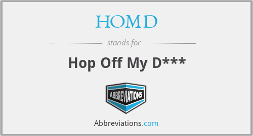 HOMD - Hop Off My D***