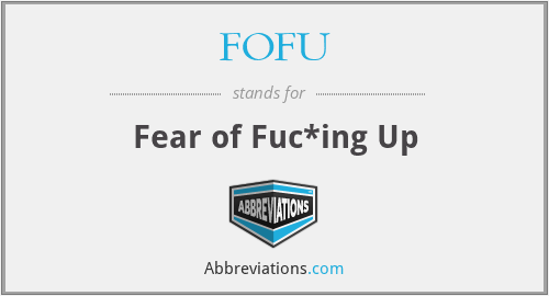 FOFU - Fear of Fuc*ing Up