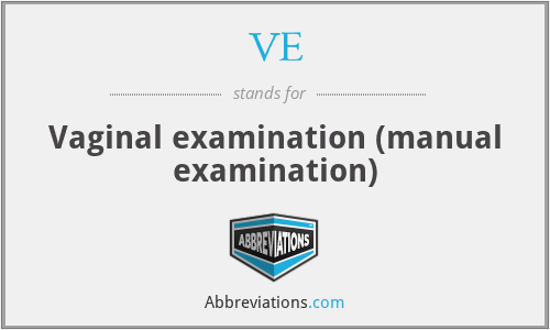 VE - Vaginal examination (manual examination)