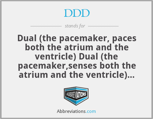 DDD - Dual (the pacemaker, paces both the atrium and the ventricle) Dual (the pacemaker,senses both the atrium and the ventricle) Dual inhibited (what it does)