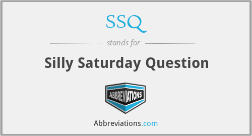SSQ - Silly Saturday Question