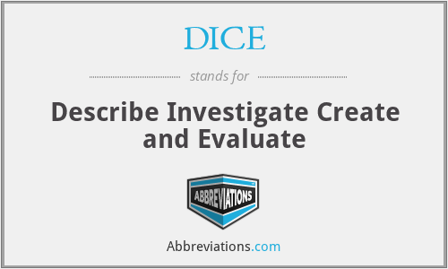 DICE - Describe Investigate Create and Evaluate