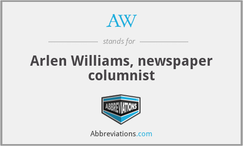 AW - Arlen Williams, newspaper columnist