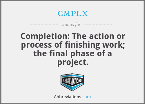 cmplx - Completion: The action or process of finishing work; the final phase of a project.