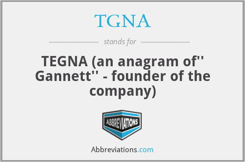 TGNA - TEGNA (an anagram of'' Gannett'' - founder of the company)