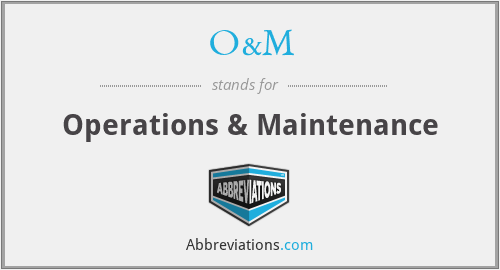 O&M - Operations & Maintenance