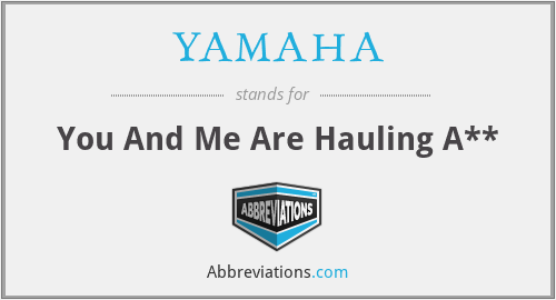YAMAHA - You And Me Are Hauling A**