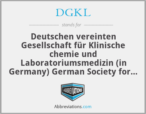 DGKL - Deutschen vereinten Gesellschaft für Klinische chemie und Laboratoriumsmedizin (in Germany) German Society for Clinical Chemistry and Laboratory medicine