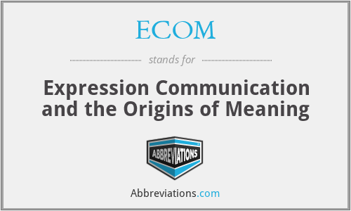ECOM - Expression Communication and the Origins of Meaning