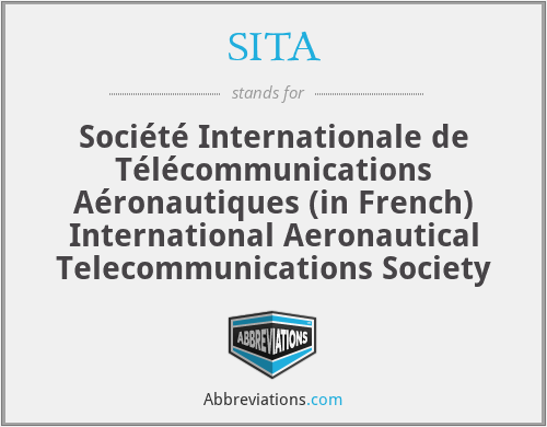 SITA - Société Internationale de Télécommunications Aéronautiques (in French) International Aeronautical Telecommunications Society