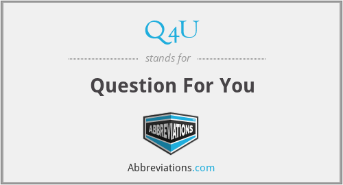 Q4U - Question For You