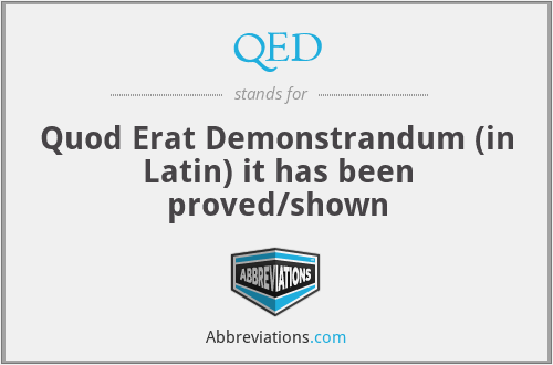QED - Quod Erat Demonstrandum (in Latin) it has been proved/shown