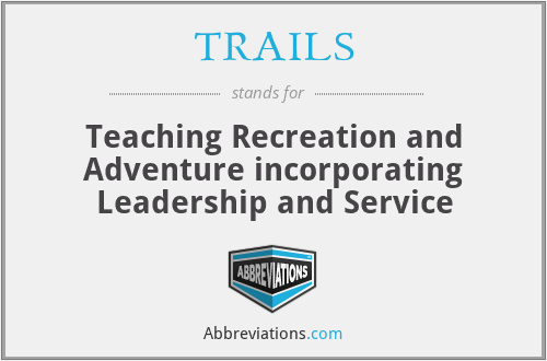 TRAILS - Teaching Recreation and Adventure incorporating Leadership and Service