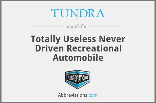 TUNDRA - Totally Useless Never Driven Recreational Automobile