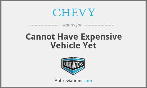 CHEVY - Cannot Have Expensive Vehicle Yet