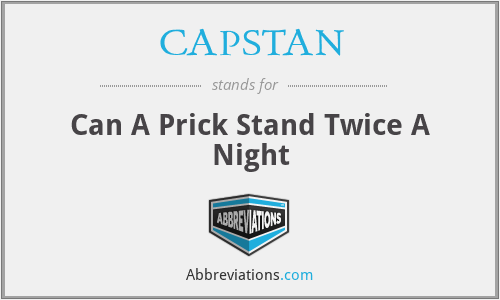 CAPSTAN - Can A Prick Stand Twice A Night
