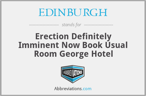 EDINBURGH - Erection Definitely Imminent Now Book Usual Room George Hotel