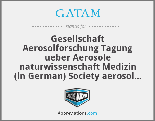 GATAM - Gesellschaft Aerosolforschung Tagung ueber Aerosole naturwissenschaft Medizin (in German) Society aerosol research conference about aerosols natural science medicine