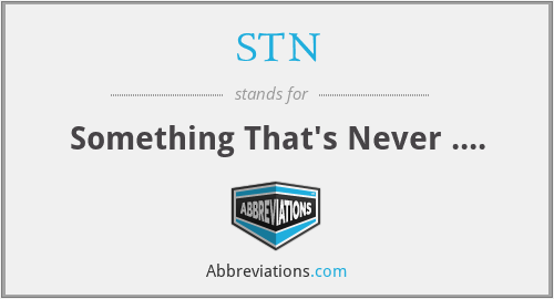 STN - Something That's Never ....