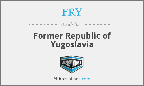 FRY - Former Republic of Yugoslavia