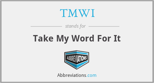 TMWI - Take My Word For It