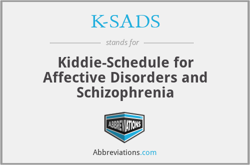 K-SADS - Kiddie-Schedule for Affective Disorders and Schizophrenia