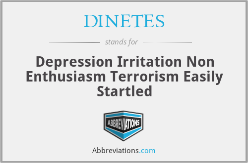 DINETES - Depression Irritation Non Enthusiasm Terrorism Easily Startled