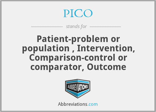 PICO - Patient-problem or population , Intervention, Comparison-control or comparator, Outcome