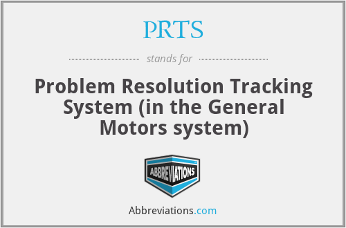 PRTS - Problem Resolution Tracking System (in the General Motors system)