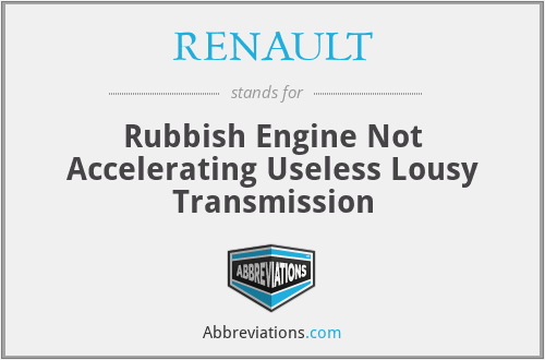 RENAULT - Rubbish Engine Not Accelerating Useless Lousy Transmission
