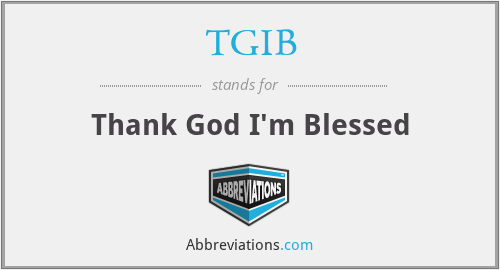 TGIB - Thank God I'm Blessed