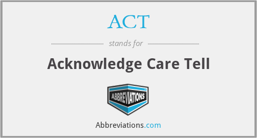 ACT - Acknowledge Care Tell