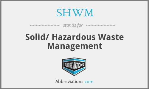 SHWM - Solid/ Hazardous Waste Management
