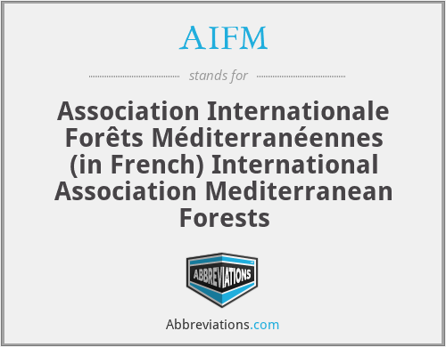 AIFM - Association Internationale Forêts Méditerranéennes (in French) International Association Mediterranean Forests