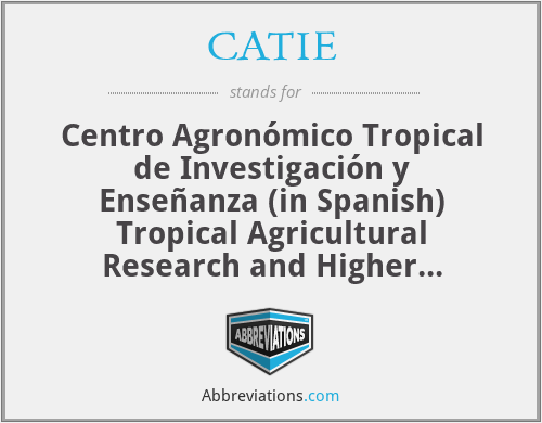 CATIE - Centro Agronómico Tropical de Investigación y Enseñanza (in Spanish) Tropical Agricultural Research and Higher Education Center