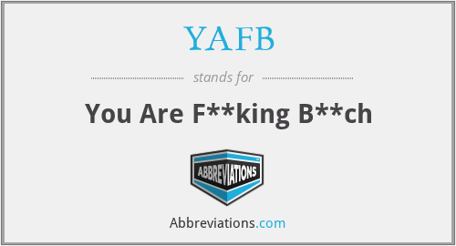 YAFB - You Are F**king B**ch